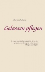 Gelassen pflegen - 31 inspirierende Denkanstoesse fur einen gelasseneren Umgang mit unseren Pflegebedurftigen