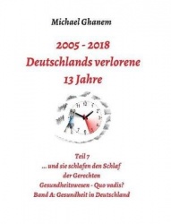 Deutschlands verlorene 13 Jahre - Teil 7: Gesundheitswesen Quo vadis? Band A: Gesundheit in Deutschland