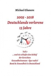 Deutschlands verlorene 13 Jahre - Teil 7: Gesundheitswesen Quo vadis? Band A: Gesundheit in Deutschland