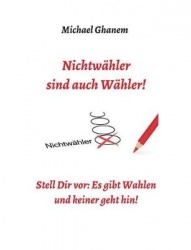 Nichtwähler sind auch Wähler! - Stell Dir vor: Es gibt Wahlen - und keiner geht hin!