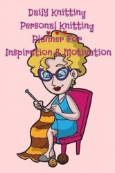 Daily Knitting Agenda - Personal Knitting Planner For Inspiration & Motivation