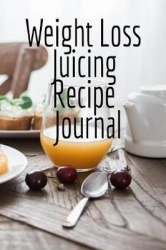 Weight Loss Juicing Recipe Journal - Write Down Your Favorite Blender Recipes, Inspirations, Quotes, Sayings & Notes About Your 