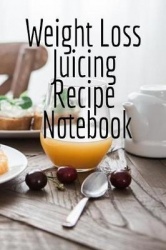 Weight Loss Juicing Recipe Notebook - Write Down Your Favorite Blender Recipes, Inspirations, Quotes, Sayings & Notes About Your
