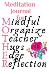 Meditation Journal For Mother - Mindful, Organize, Teacher, Hugs, Edge, Reflection Motivation = Mother - Inspirational Meditatio