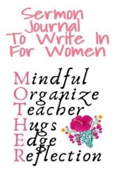 Sermon Journal To Write In For Women - Mindful, Organize, Teacher, Hugs, Edge, Reflection Motivation = Mother - Sermon Journal F