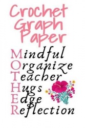 Crochet Graph Paper - Daily Journaling Agenda & Notebook For Knitters - Mindful, Organize, Teacher, Hugs, Edge, Reflection = Mot