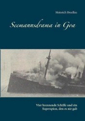 Seemannsdrama in Goa - Vier brennende Schiffe und ein Superspion, den es nie gab - Legende und Wirklichkeit des Handelskrieges i
