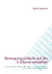 Bewegungsabläufe auf der E-Gitarre verstehen - Virtuose Spieltechnik in detaillierten Beschreibungen und Übungen für linke Hand 