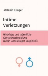 Intime Verletzungen - Weibliche und männliche Genitalbeschneidung (K)ein unzulässiger Vergleich?!