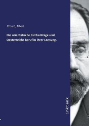 Die orientalische Kirchenfrage und Oesterreichs Beruf in ihrer Loesung.