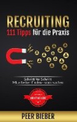 Recruiting - 111 Tipps fur die Praxis: Schritt fur Schritt Mitarbeiter finden statt suchen (2. Auflage)