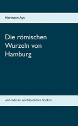 Die römischen Wurzeln von Hamburg - und anderen norddeutschen Städten