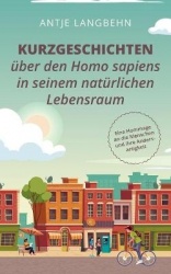 Kurzgeschichten über den Homo sapiens in seinem natürlichen Lebensraum - Eine Hommage an die Menschen und ihre Andersartigkeit