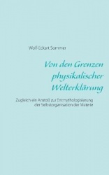 Von den Grenzen physikalischer Welterklärung - Zugleich ein Anstoß zur Entmythologisierung der Selbstorganisation der Materie