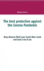 The best protection against the Corona Pandemic - Keep distance Wash your hands Wear mask and have a lot of sex