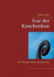 Ivar der Knochenlose - Ein Wikingerkönig und seine Zeit
