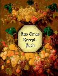 Aus Omas Rezeptbuch - Köstliche Marmeladen und Gelees ohne Gelierzucker - Über 100 altbewährte Rezepte