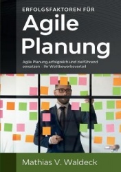 Erfolgsfaktoren für agile Planung - Agile Planung erfolgreich und zielführend einsetzen - Ihr Wettbewerbsvorteil
