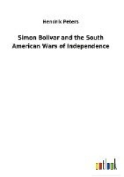 Simon Bolivar and the South American Wars of Independence