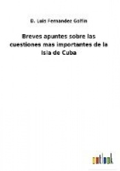 Breves apuntes sobre las cuestiones mas importantes de la Isla de Cuba