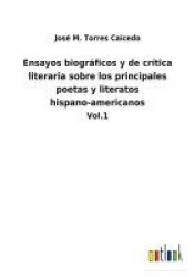 Ensayos biográficos y de crítica literaria sobre los principales poetas y literatos hispano-americanos - Vol.1