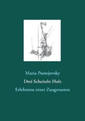 Drei Scheiteln Holz - Erlebnisse einer Zuagroasten