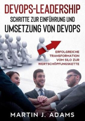 DevOps-Leadership - Schritte zur Einführung und Umsetzung von DevOps - Erfolgreiche Transformation vom Silo zur Wertschöpfungske
