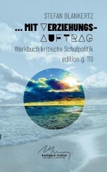 Mit Verziehungsauftrag - Werkbuch kritische Schulpolitik