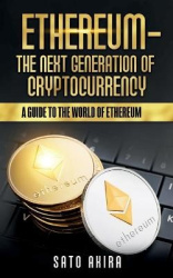 Ethereum - The Next Generation of Cryptocurrency - A Guide to the World of Ethereum