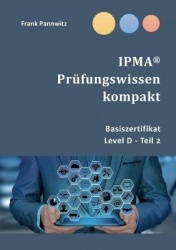 IPMA(R) Prüfungswissen kompakt - Basiszertifikat & Level D-Teil2
