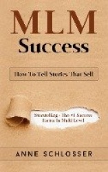MLM Success - How To Tell Stories That Sell: Story Telling - The #1 Success Factor In Multi Level Marketing