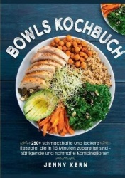 Bowls Kochbuch - 250+ schmackhafte und leckere Rezepte, die in 15 Minuten zubereitet sind für sättigende und nahrhafte Kombinati