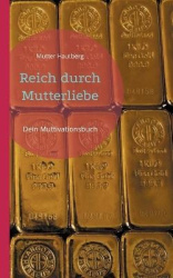 Reich durch Mutterliebe - Dein Muttivationsbuch