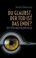 Du glaubst, der Tod ist das Ende? - Zeit für einen neuen Blick