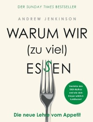 Warum wir (zu viel) essen - Die neue Lehre vom Appetit - Verstehe den Diät-Mythos und wie dein Körper wirklich funktioniert
