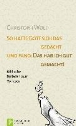 So hatte Gott sich das gedacht und fand: Das hab ich gut gemacht.