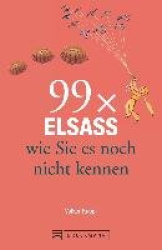 99 x Elsass wie Sie es noch nicht kennen
