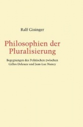 Philosophien Der Pluralisierung - Begegnungen Des Politischen Zwischen Gilles Deleuze Und Jean-Luc Nancy