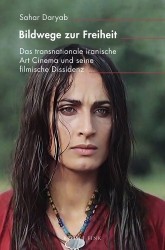 Bildwege Zur Freiheit - Das Transnationale Iranische Art Cinema Und Seine Filmische Dissidenz