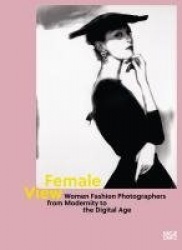 Female View  - Women Fashion Photographers from Modernity to the Digital Age