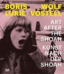 Boris Lurie and Wolf Vostell (Bilingual edition) - Art after the Shoah / Kunst nach der Shoah