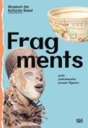 Fragments - Pots, Patchworks, Power Figures