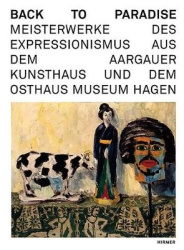 Back to Paradise - Meisterwerke Des Expressionismus Aus Dem Aargauer Kunsthaus Und Dem Osthaus Museum Hagen