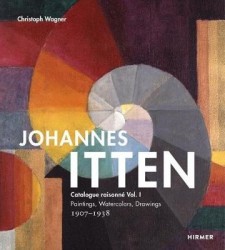 Johannes Itten: Catalogue raisonné Vol. I. - Paintings, Watercolors, Drawings. 1907-1938
