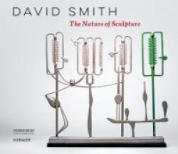 David Smith - The Nature of Sculpture
