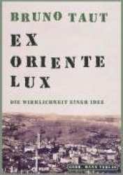 Bruno Taut. Ex Oriente Lux - Die Wirklichkeit Einer Idee. Eine Sammlung Von Schriften 1904-1938