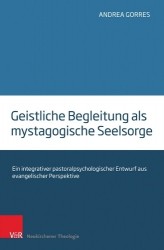 Geistliche Begleitung als mystagogische Seelsorge - Ein integrativer pastoralpsychologischer Entwurf aus evangelischer Perspekti