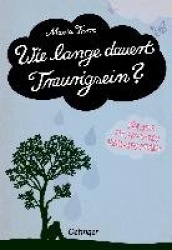 Wie lange dauert Traurigsein? Ein Buch für alle, die jemanden verloren haben
