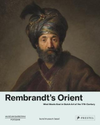 Rembrandt`s Orient - West Meets East in Dutch Art of the 17th Century