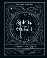 Spirits of the Otherworld - A Grimoire of Occult Cocktails & Drinking Rituals
